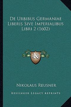 portada De Urbibus Germaniae Liberis Sive Imperialibus Libri 2 (1602) (en Latin)