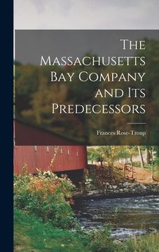 portada The Massachusetts Bay Company and Its Predecessors (en Inglés)