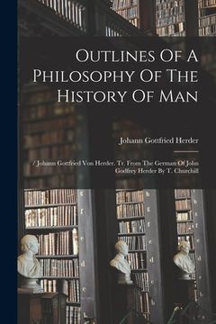 portada Outlines Of A Philosophy Of The History Of Man: / Johann Gottfried Von Herder. Tr. From The German Of John Godfrey Herder By T. Churchill (in English)