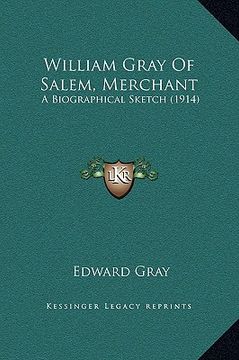 portada william gray of salem, merchant: a biographical sketch (1914) (en Inglés)