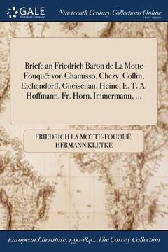 portada Briefe an Friedrich Baron de La Motte Fouquë: von Chamisso, Chezy, Collin, Eichendorff, Gneisenau, Heine, E. T. A. Hoffmann, Fr. Horn, Immermann, ... (in German)