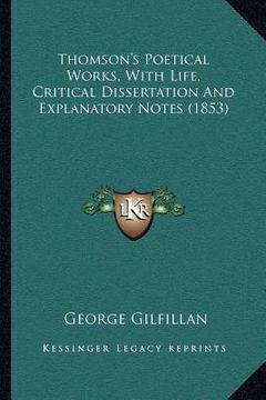portada thomson's poetical works, with life, critical dissertation and explanatory notes (1853) (in English)