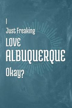 portada I Just Freaking Love Albuquerque Okay? (en Inglés)