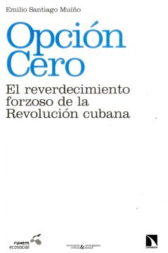 portada Opción Cero: El Reverdecimiento Forzoso de la Revolución Cubana (in Spanish)