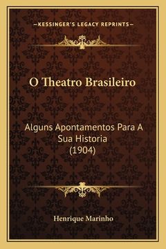 portada O Theatro Brasileiro: Alguns Apontamentos Para A Sua Historia (1904) (en Portugués)