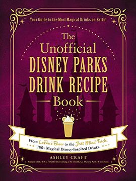 portada The Unofficial Disney Parks Drink Recipe Book: From Lefou'S Brew to the Jedi Mind Trick, 100+ Magical Disney-Inspired Drinks (Unofficial Cookbook) 