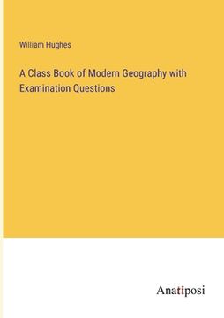 portada A Class Book of Modern Geography with Examination Questions (en Inglés)