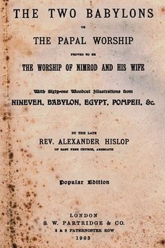 portada The Two Babylons: Or The Papal Worship Proved To Be The Worship Of Nimrod And His Wife