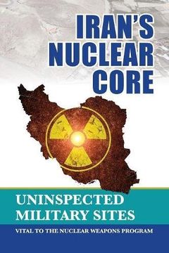 portada Iran's Nuclear Core: Uninspected Military Sites, Vital to the Nuclear Weapons Program (in English)