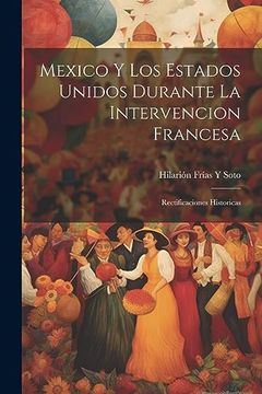 portada Mexico y los Estados Unidos Durante la Intervencion Francesa: Rectificaciones Historicas