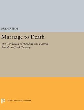 portada Marriage to Death: The Conflation of Wedding and Funeral Rituals in Greek Tragedy (Princeton Legacy Library) (in English)