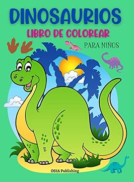 Libro Dinosaurios Libro de Colorear Para Niños: Libro Para Colorear de los  Dinosaurios Para los Niños. Libro de Actividades Para Practicar el  Coloreado y. Para Niños de 2 a 5 Años, Osia