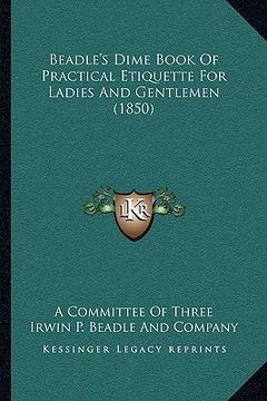 portada beadle's dime book of practical etiquette for ladies and gentlemen (1850) (en Inglés)