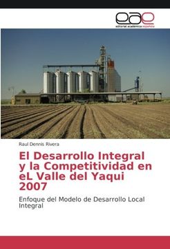 portada El Desarrollo Integral y la Competitividad en eL Valle del Yaqui 2007: Enfoque del Modelo de Desarrollo Local Integral