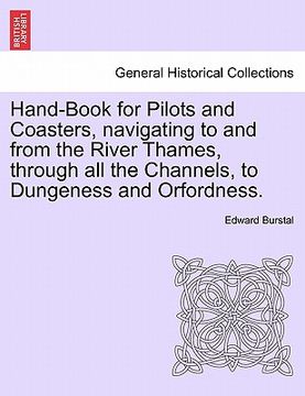 portada hand-book for pilots and coasters, navigating to and from the river thames, through all the channels, to dungeness and orfordness. (en Inglés)