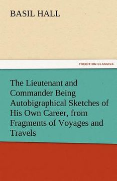 portada the lieutenant and commander being autobigraphical sketches of his own career, from fragments of voyages and travels (in English)