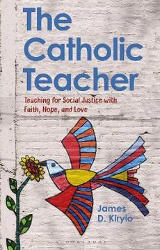 portada The Catholic Teacher: Teaching for Social Justice with Faith, Hope, and Love (in English)