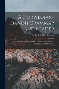 portada A Norwegian-Danish Grammar and Reader: With a Vocabulary; Designed for American Students of the Norwegian-Danish Language (en Inglés)