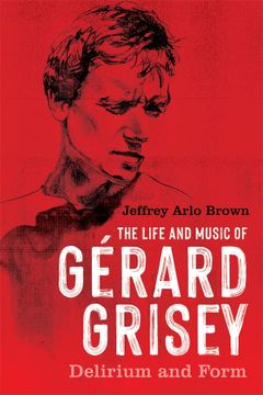 portada The Life and Music of Gérard Grisey: Delirium and Form (Eastman Studies in Music, 191) (en Inglés)