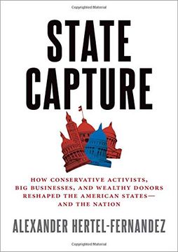 portada State Capture: How Conservative Activists, big Businesses, and Wealthy Donors Reshaped the American States -- and the Nation (in English)