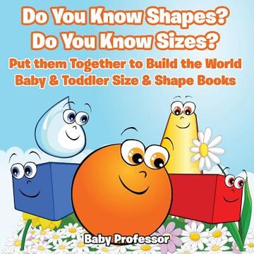 portada Do You Know Shapes? Do You Know Sizes? Put them Together to Build the World - Baby & Toddler Size & Shape Books (en Inglés)