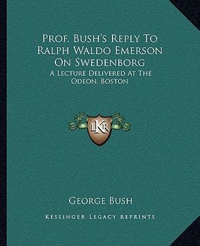 portada prof. bush's reply to ralph waldo emerson on swedenborg: a lecture delivered at the odeon, boston (en Inglés)