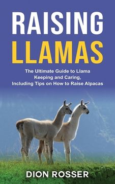 portada Raising Llamas: The Ultimate Guide to Llama Keeping and Caring, Including Tips on How to Raise Alpacas (en Inglés)