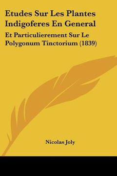 portada Etudes Sur Les Plantes Indigoferes En General: Et Particulierement Sur Le Polygonum Tinctorium (1839) (in French)