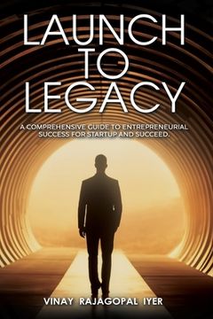 portada Launch to Legacy: A Comprehensive Guide to Entrepreneurial Success