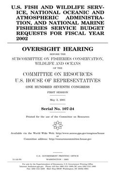 portada U.S. Fish and Wildlife Service, National Oceanic and Atmospheric Administration, and National Marine Fisheries Service budget requests for fiscal year 2002