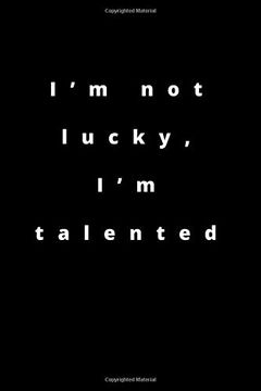 portada I’m not Lucky, i’m Talented: 120 Pages 6x9 (en Inglés)