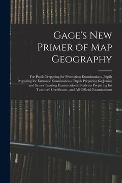 portada Gage's New Primer of Map Geography: for Pupils Preparing for Promotion Examinations, Pupils Preparing for Entrance Examinations, Pupils Preparing for (en Inglés)