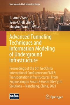 portada Advanced Tunneling Techniques and Information Modeling of Underground Infrastructure: Proceedings of the 6th Geochina International Conference on Civi