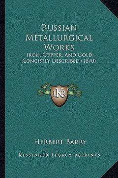 portada russian metallurgical works: iron, copper, and gold, concisely described (1870) (in English)