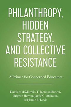 portada Philanthropy, Hidden Strategy, and Collective Resistance: A Primer for Concerned Educators (en Inglés)