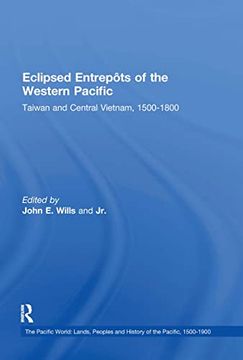 portada Eclipsed Entrepôts of the Western Pacific: Taiwan and Central Vietnam, 1500-1800 (The Pacific World: Lands, Peoples and History of the Pacific, 1500-1900) (in English)