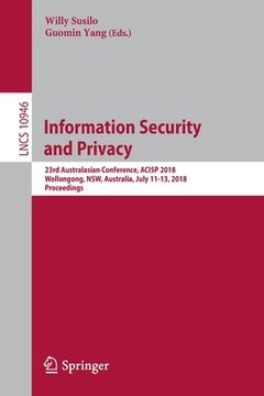 portada Information Security and Privacy: 23rd Australasian Conference, Acisp 2018, Wollongong, Nsw, Australia, July 11-13, 2018, Proceedings (in English)