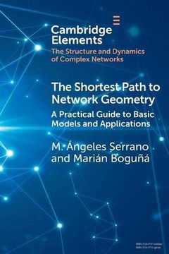 portada The Shortest Path to Network Geometry: A Practical Guide to Basic Models and Applications (Elements in Structure and Dynamics of Complex Networks) (en Inglés)