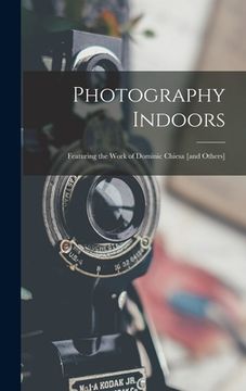 portada Photography Indoors; Featuring the Work of Dominic Chiesa [and Others] (en Inglés)
