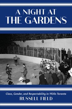 portada A Night at the Gardens: Class, Gender, and Respectability in 1930s Toronto (in English)