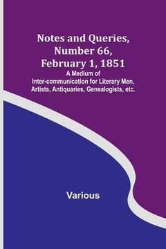 portada Notes and Queries, Number 66, February 1, 1851; A Medium of Inter-communication for Literary Men, Artists, Antiquaries, Genealogists, etc. (en Inglés)