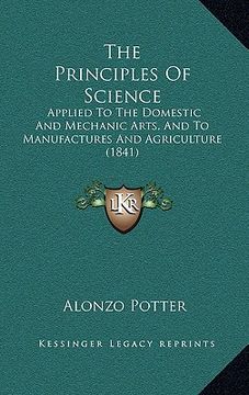 portada the principles of science: applied to the domestic and mechanic arts, and to manufactures and agriculture (1841) (en Inglés)