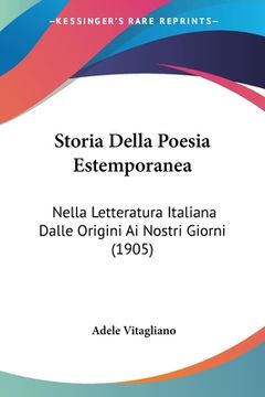 portada Storia Della Poesia Estemporanea: Nella Letteratura Italiana Dalle Origini Ai Nostri Giorni (1905) (en Italiano)