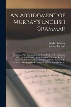 portada An Abridgment of Murray's English Grammar [microform]: Containing Also Punctuation, the Notes Under Rules in Syntax, and Lessons in Parsing: to the La (en Inglés)