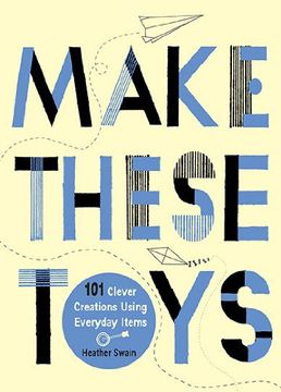 portada Make These Toys: 101 Clever Creations Using Everyday Items (in English)