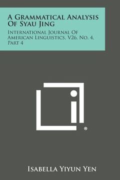 portada a grammatical analysis of syau jing: international journal of american linguistics, v26, no. 4, part 4 (in English)