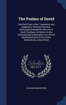 portada The Psalms of David: Versified From a New Translation and Adapted to Christian Worship: Particularly Intended for the Use of Such Christian (en Inglés)