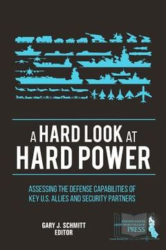 portada A Hard Look at Hard Power: Assessing the Defense Capabilities of Key U.S. Allies and Security Partners (en Inglés)