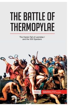 portada The Battle of Thermopylae: The Heroic Fall of Leonidas I and the 300 Spartans (en Inglés)