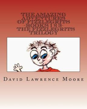 portada the amazing adventures of fizzlegrits books 1 2 3 the fizzlegrits trilogy (in English)